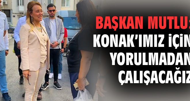 Başkan Mutlu, Konak İçin Yerinde İncelemelerde!