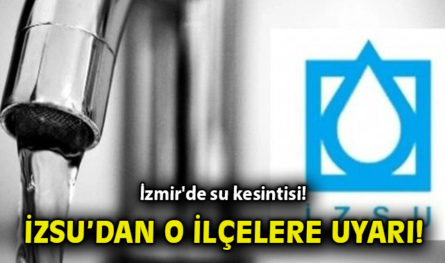 İzmir’de Su Kesintisi: Hangi İlçelerde Etkilenecek?