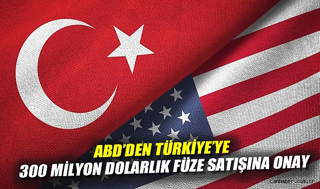 ABD’den Türkiye’ye 300 Milyon Dolarlık Füze Satışı!