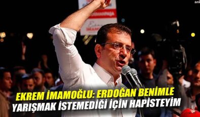 İmamoğlu: ‘Erdoğan Korktuğu İçin Hapisteyim’
