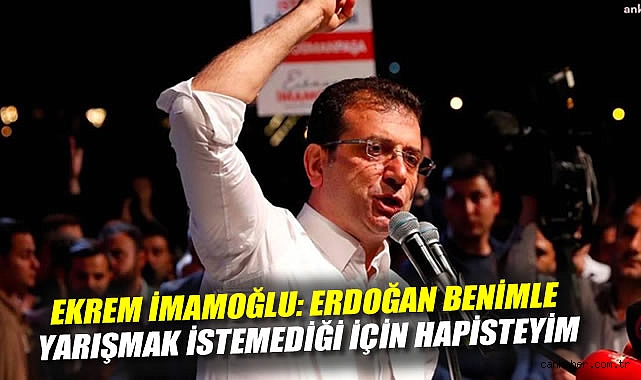 İmamoğlu: ‘Erdoğan Korktuğu İçin Hapisteyim’