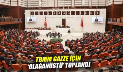 TBMM Olağanüstü Toplandı: Gazze İçin Acil Çağrı