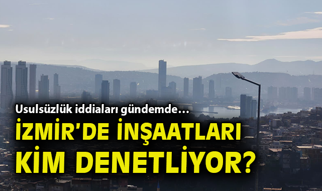 İzmir’de İnşaat Denetimleri: Usulsüzlük Alarmı!