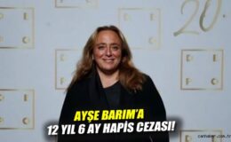 Ayşe Barım’a 12 yıl 6 ay hapis cezası!