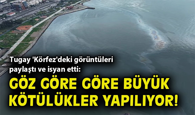 İzmir Körfezi’nde Kirletme Alarmı: Tugay Uyardı!