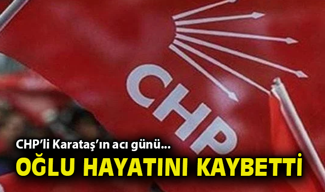 CHP’li Vedat Karataş’ın Oğlu Kalp Krizinden Vefat Etti