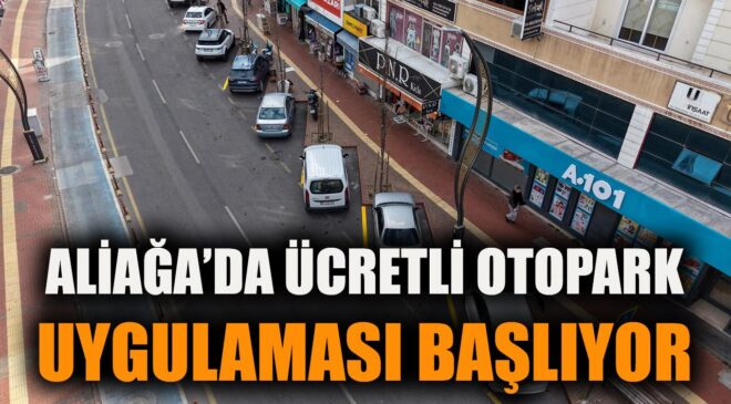 Aliağa’da Ücretli Otopark Dönemi Başlıyor!