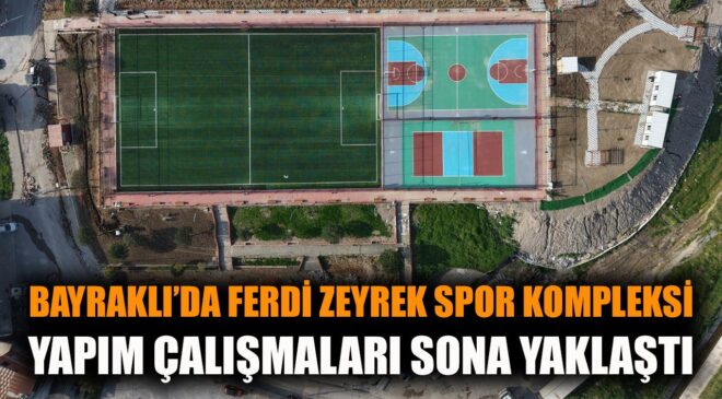 Bayraklı’da Spor Kompleksi Açılıyor: Ferdi Zeyrek