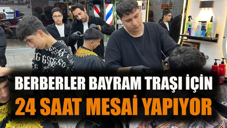 Berberler 24 Saat Bayram İçin Hizmette!