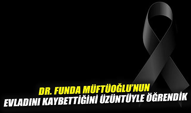 Acı Bir Kaybı Paylaşıyoruz: Dr. Funda Müftüoğlu