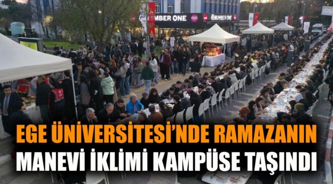 Ege Üniversitesi’nde Binlerce Kişi İftar Sofrasında Buluştu