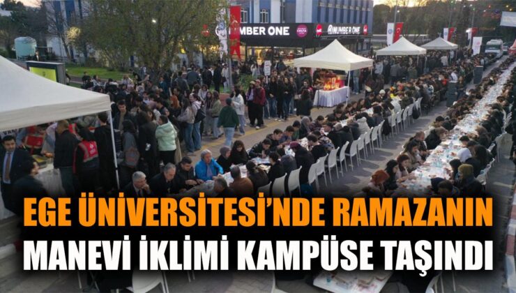 Ege Üniversitesi’nde Binlerce Kişi İftar Sofrasında Buluştu