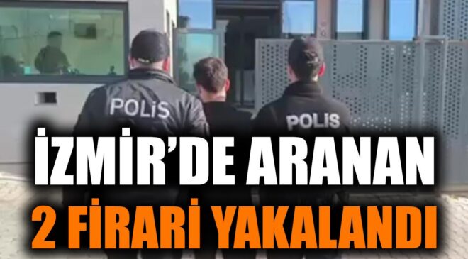 İzmir’de 80 Yıl Hapis Cezalı İki Firari Yakalandı!