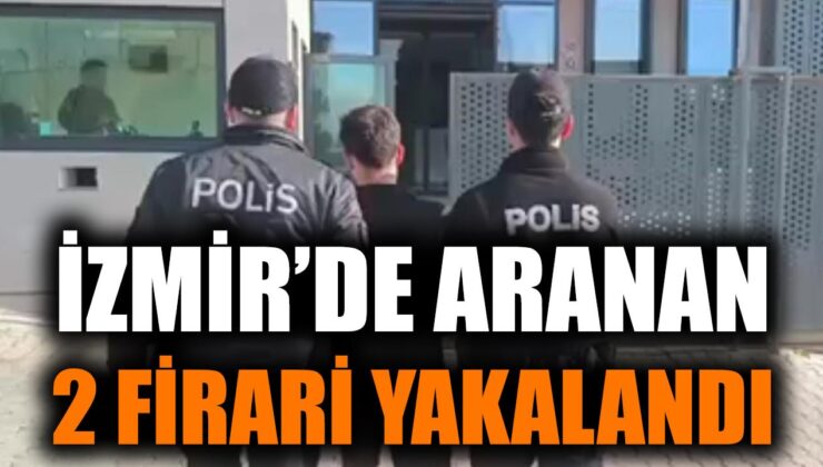 İzmir’de 80 Yıl Hapis Cezalı İki Firari Yakalandı!