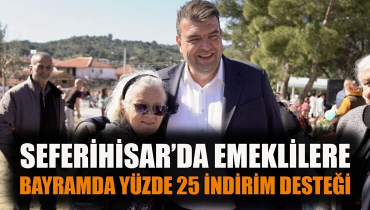 Seferihisar’dan Emeklilere Bayramda %25 İndirim