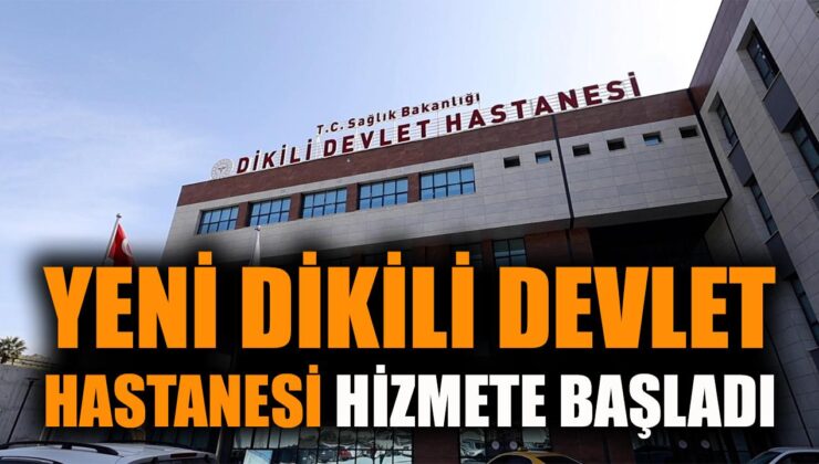 Yeni Dikili Devlet Hastanesi Açıldı: Sağlıkta Dönüşüm