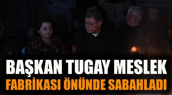 İzmir’de Başkan Tugay Nöbette: Kararlılık Mesajı