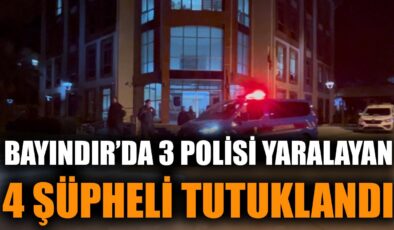 Bayındır’da 3 Polisi Yaralayan 4 Şüpheli Tutuklandı