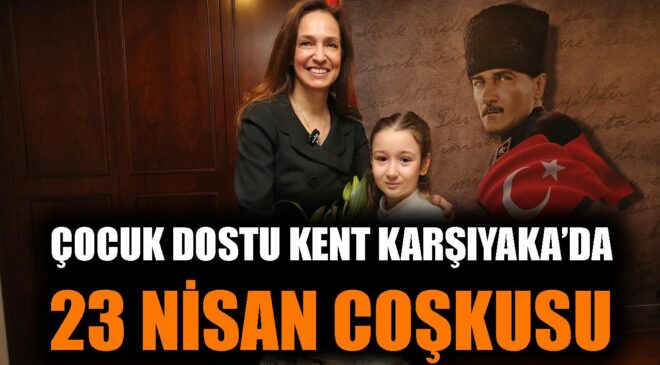 Karşıyaka’da 23 Nisan Coşkusu ve Etkinlikleri