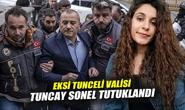 Eski Vali Tuncay Sonel, Gülistan Doku Davasında Tutuklandı!