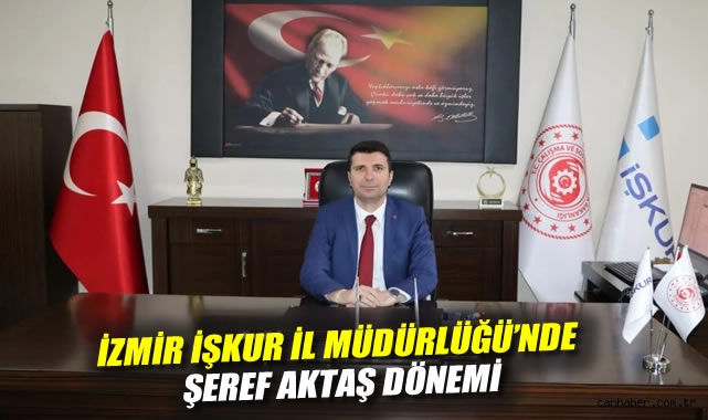 İzmir İŞKUR’da Şeref Aktaş Dönemi Başlıyor!