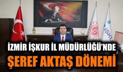 İzmir İŞKUR’a Yeni İl Müdürü Şeref Aktaş Atandı!