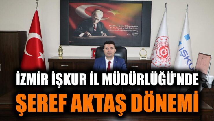 İzmir İŞKUR’a Yeni İl Müdürü Şeref Aktaş Atandı!