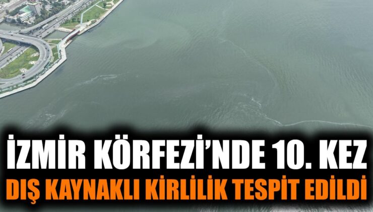 İzmir Körfezi’nde Dış Kirlilik Alarmı: 10. Tespit!