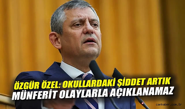 CHP Lideri Özel: Okul Güvenliği Birinci Öncelik!